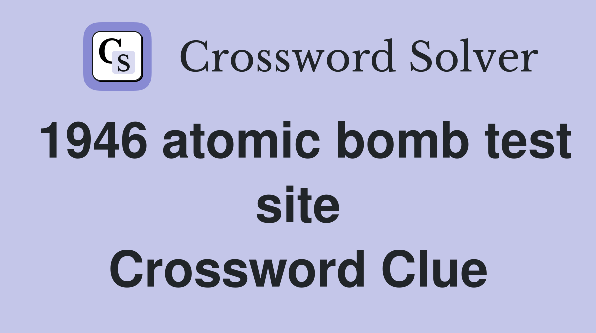 1946 atomic bomb test site Crossword Clue Answers Crossword Solver